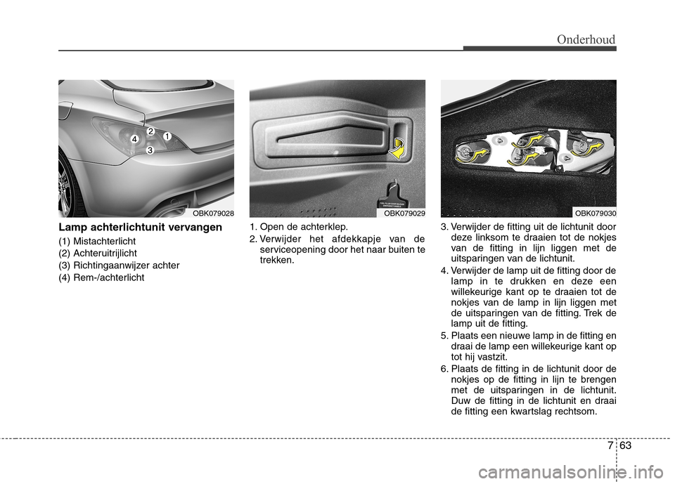 Hyundai Genesis Coupe 2011 Handleiding (in Dutch) 763
Onderhoud
Lamp achterlichtunit vervangen
(1) Mistachterlicht
(2) Achteruitrijlicht
(3) Richtingaanwijzer achter
(4) Rem-/achterlicht1. Open de achterklep.
2. Verwijder het afdekkapje van de
serv Hyundai Genesis Coupe 2011 Handleiding (in Dutch) 763
Onderhoud
Lamp achterlichtunit vervangen
(1) Mistachterlicht
(2) Achteruitrijlicht
(3) Richtingaanwijzer achter
(4) Rem-/achterlicht1. Open de achterklep.
2. Verwijder het afdekkapje van de
serv