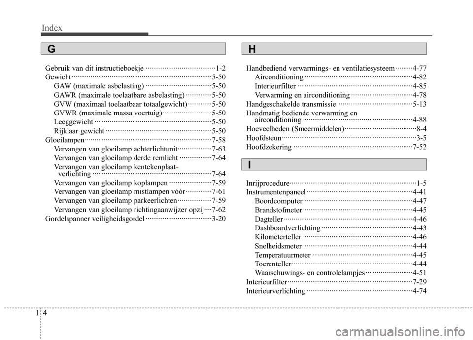 Hyundai Genesis Coupe 2011 Handleiding (in Dutch) Index
4
I
Gebruik van dit instructieboekje ·····································1-2
Gewicht ··································· Hyundai Genesis Coupe 2011 Handleiding (in Dutch) Index
4
I
Gebruik van dit instructieboekje ·····································1-2
Gewicht ···································