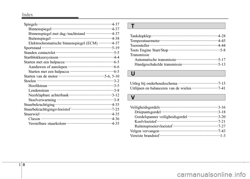 Hyundai Genesis Coupe 2011 Handleiding (in Dutch) Index
8
I
Spiegels ··········································································4-37
Binnenspiegel ······· Hyundai Genesis Coupe 2011 Handleiding (in Dutch) Index
8
I
Spiegels ··········································································4-37
Binnenspiegel ·······
