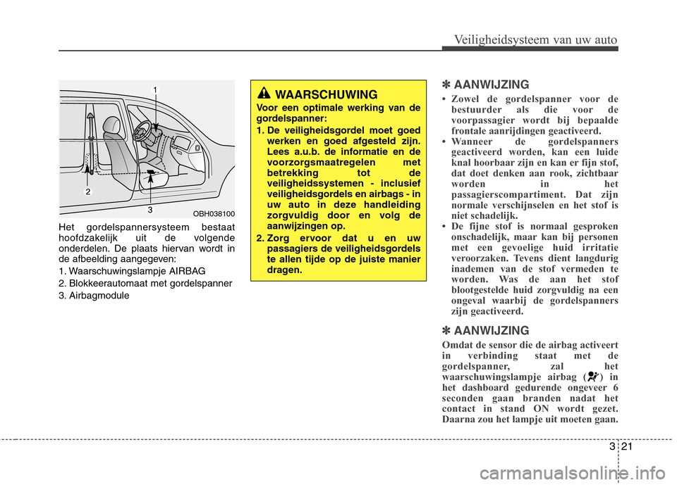 Hyundai Genesis Coupe 2011 Handleiding (in Dutch) 321
Veiligheidsysteem van uw auto
Het gordelspannersysteem bestaat
hoofdzakelijk uit de volgende
onderdelen. De plaats hiervan wordt in
de afbeelding aangegeven:
1. Waarschuwingslampje AIRBAG
2. Blo Hyundai Genesis Coupe 2011 Handleiding (in Dutch) 321
Veiligheidsysteem van uw auto
Het gordelspannersysteem bestaat
hoofdzakelijk uit de volgende
onderdelen. De plaats hiervan wordt in
de afbeelding aangegeven:
1. Waarschuwingslampje AIRBAG
2. Blo