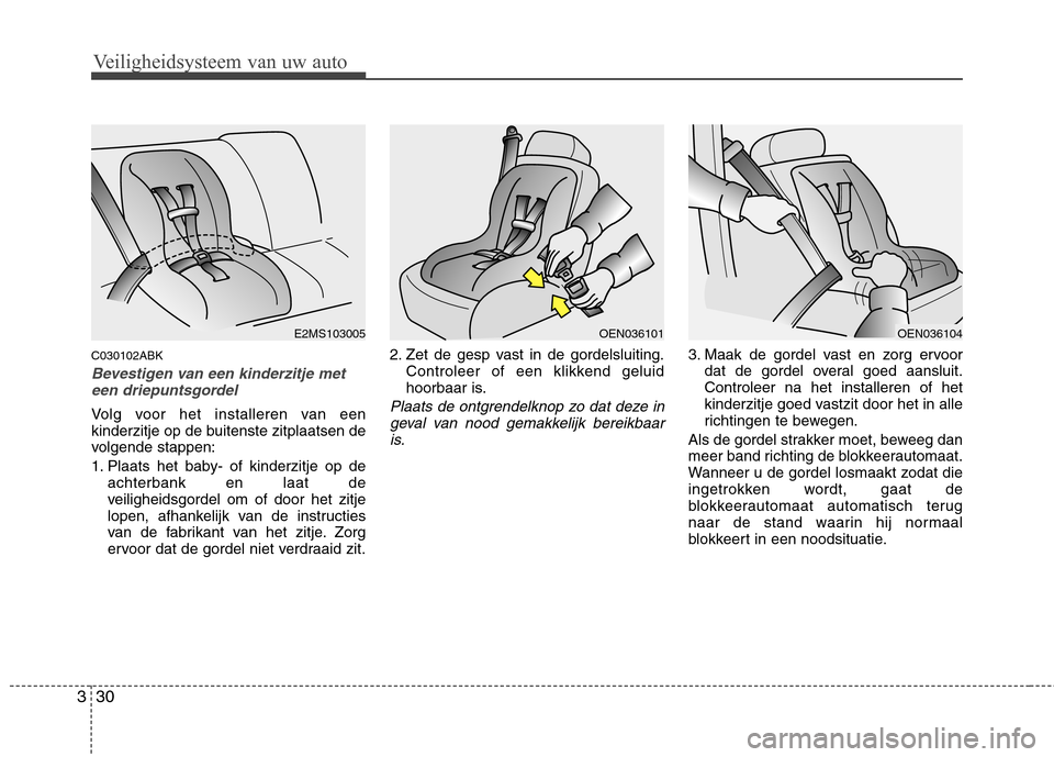 Hyundai Genesis Coupe 2011 Handleiding (in Dutch) Veiligheidsysteem van uw auto
30
3
C030102ABK
Bevestigen van een kinderzitje met
een driepuntsgordel
Volg voor het installeren van een
kinderzitje op de buitenste zitplaatsen de
volgende stappen:
1. Hyundai Genesis Coupe 2011 Handleiding (in Dutch) Veiligheidsysteem van uw auto
30
3
C030102ABK
Bevestigen van een kinderzitje met
een driepuntsgordel
Volg voor het installeren van een
kinderzitje op de buitenste zitplaatsen de
volgende stappen:
1.