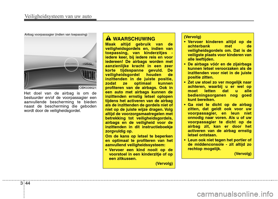 Hyundai Genesis Coupe 2011 Handleiding (in Dutch) Veiligheidsysteem van uw auto
44
3
Het doel van de airbag is om de
bestuurder en/of de voorpassagier een
aanvullende bescherming te bieden
naast de bescherming die geboden
wordt door de veiligheidsgo Hyundai Genesis Coupe 2011 Handleiding (in Dutch) Veiligheidsysteem van uw auto
44
3
Het doel van de airbag is om de
bestuurder en/of de voorpassagier een
aanvullende bescherming te bieden
naast de bescherming die geboden
wordt door de veiligheidsgo