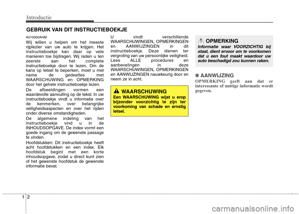 Hyundai Genesis Coupe 2011  Handleiding (in Dutch) Introductie
2
1
A010000AHM Wij willen u helpen om het meeste 
rijplezier van uw auto te krijgen. Het
instructieboekje kan daar op vele
manieren toe bijdragen. Wij raden u ten
zeerste aan het complete
