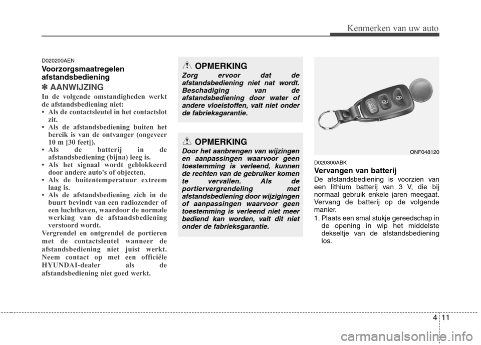 Hyundai Genesis Coupe 2011 Handleiding (in Dutch) 411
Kenmerken van uw auto
D020200AEN
Voorzorgsmaatregelen afstandsbediening
✽✽AANWIJZING
In de volgende omstandigheden werkt de afstandsbediening niet:
Hyundai Genesis Coupe 2011 Handleiding (in Dutch) 411
Kenmerken van uw auto
D020200AEN
Voorzorgsmaatregelen afstandsbediening
✽✽AANWIJZING
In de volgende omstandigheden werkt de afstandsbediening niet: