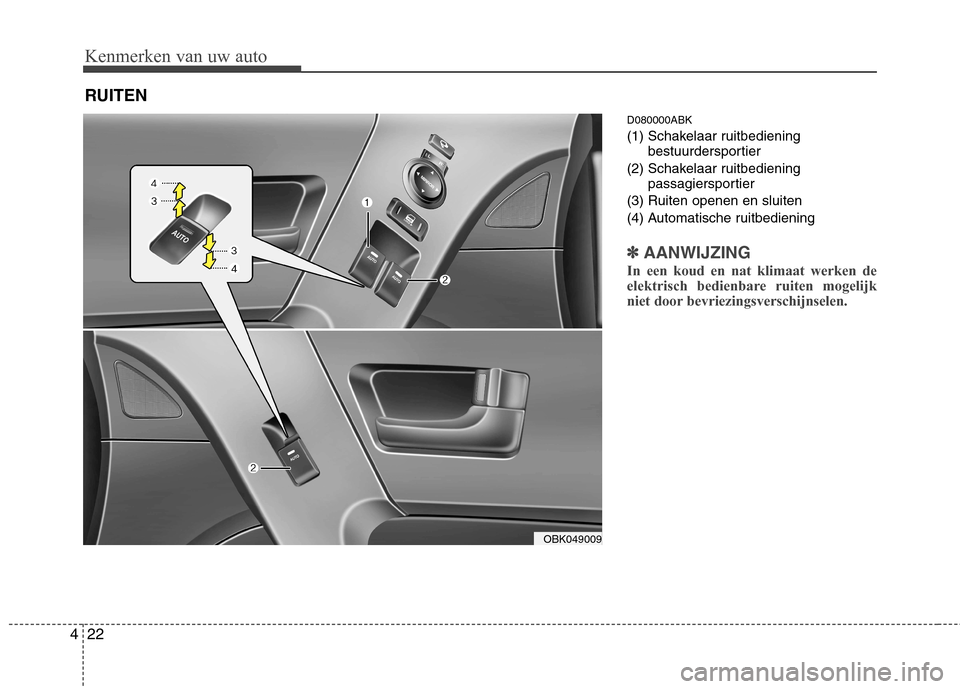 Hyundai Genesis Coupe 2011 Handleiding (in Dutch) Kenmerken van uw auto
22
4
D080000ABK
(1) Schakelaar ruitbediening
bestuurdersportier
(2) Schakelaar ruitbediening passagiersportier
(3) Ruiten openen en sluiten
(4) Automatische ruitbediening
✽✽ Hyundai Genesis Coupe 2011 Handleiding (in Dutch) Kenmerken van uw auto
22
4
D080000ABK
(1) Schakelaar ruitbediening
bestuurdersportier
(2) Schakelaar ruitbediening passagiersportier
(3) Ruiten openen en sluiten
(4) Automatische ruitbediening
✽✽