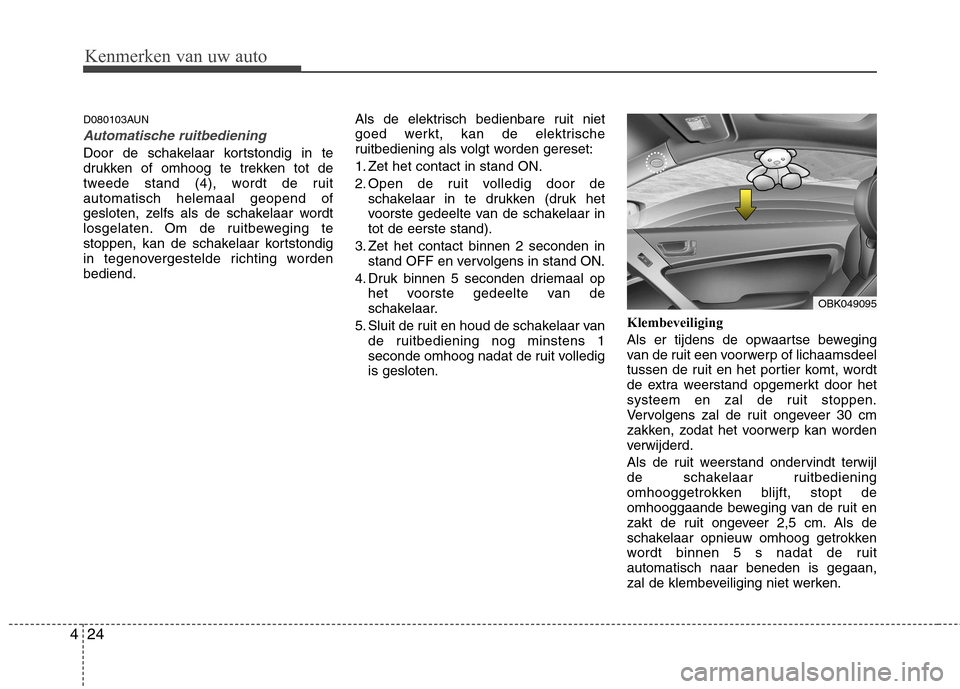 Hyundai Genesis Coupe 2011  Handleiding (in Dutch) Kenmerken van uw auto
24
4
D080103AUN
Automatische ruitbediening
Door de schakelaar kortstondig in te 
drukken of omhoog te trekken tot de
tweede stand (4), wordt de ruitautomatisch helemaal geopend o