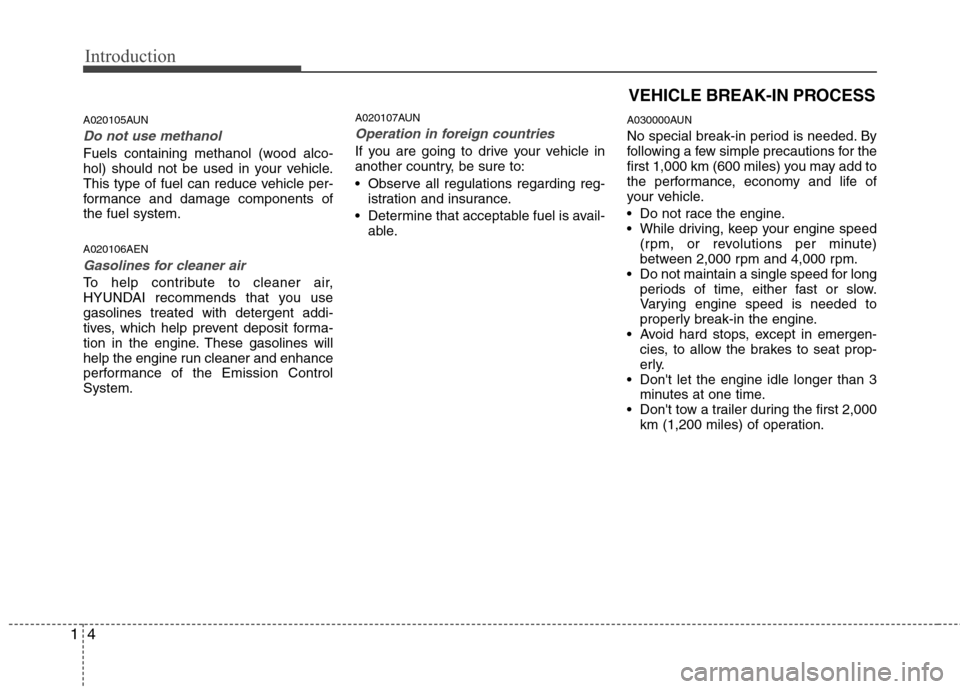 Hyundai Genesis Coupe 2010  Owners Manual Introduction
4
1
A020105AUN
Do not use methanol
Fuels containing methanol (wood alco- 
hol) should not be used in your vehicle.
This type of fuel can reduce vehicle per-
formance and damage components