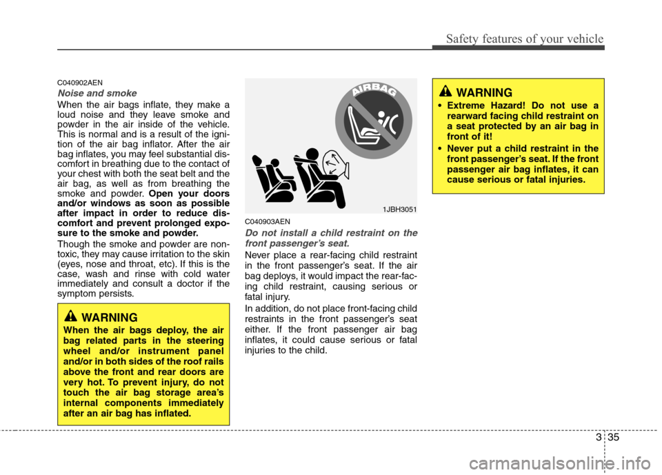 Hyundai Genesis Coupe 2010 Owners Manual 335
Safety features of your vehicle
C040902AEN
Noise and smoke
When the air bags inflate, they make a
loud noise and they leave smoke and
powder in the air inside of the vehicle.
This is normal and i Hyundai Genesis Coupe 2010 Owners Manual 335
Safety features of your vehicle
C040902AEN
Noise and smoke
When the air bags inflate, they make a
loud noise and they leave smoke and
powder in the air inside of the vehicle.
This is normal and i