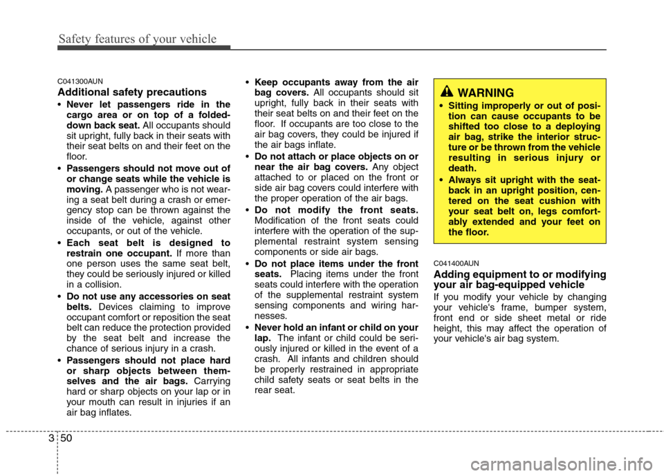 Hyundai Genesis Coupe 2010 Owners Manual Safety features of your vehicle
50
3
C041300AUN
Additional safety precautions Never let passengers ride in the
cargo area or on top of a folded-
down back seat. All occupants should
sit upright, ful Hyundai Genesis Coupe 2010 Owners Manual Safety features of your vehicle
50
3
C041300AUN
Additional safety precautions Never let passengers ride in the
cargo area or on top of a folded-
down back seat. All occupants should
sit upright, ful