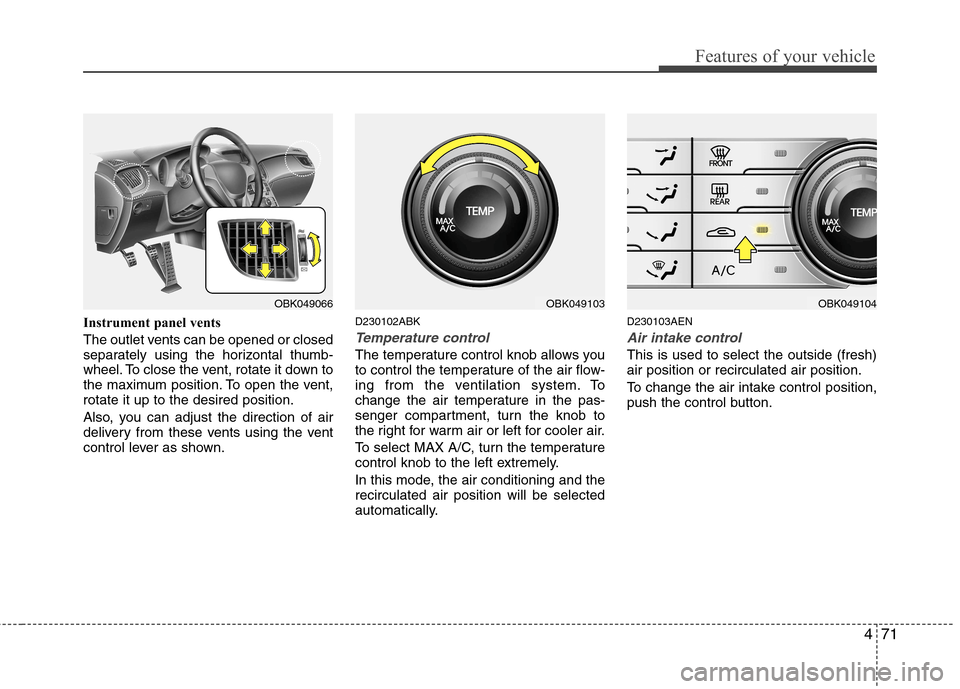 Hyundai Genesis Coupe 2010  Owners Manual 471
Features of your vehicle
Instrument panel vents 
The outlet vents can be opened or closed 
separately using the horizontal thumb-
wheel. To close the vent, rotate it down to
the maximum position. 