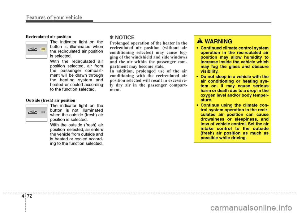 Hyundai Genesis Coupe 2010 Owners Manual Features of your vehicle
72
4
Recirculated air position
The indicator light on the
button is illuminated whenthe recirculated air positionis selected.
With the recirculated air position selecte Hyundai Genesis Coupe 2010 Owners Manual Features of your vehicle
72
4
Recirculated air position
The indicator light on the
button is illuminated whenthe recirculated air positionis selected.
With the recirculated air position selecte