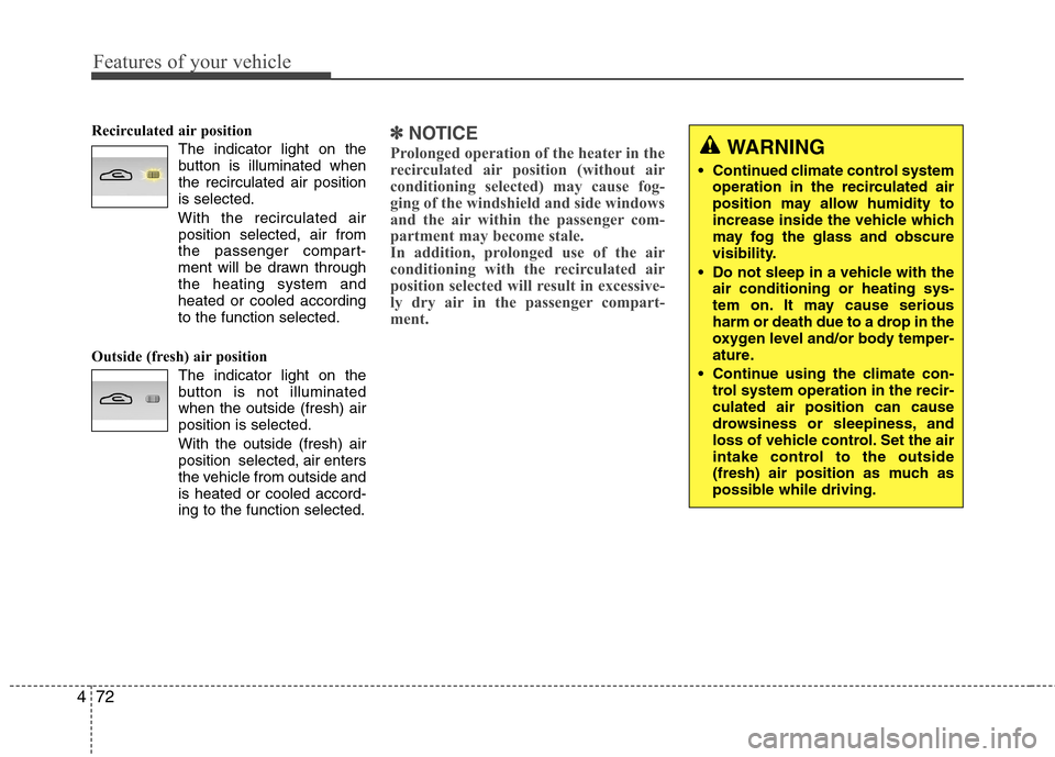 Hyundai Genesis Coupe 2010  Owners Manual Features of your vehicle
72
4
Recirculated air position      
The indicator light on the 
button is illuminated whenthe recirculated air positionis selected.
With the recirculated air position selecte