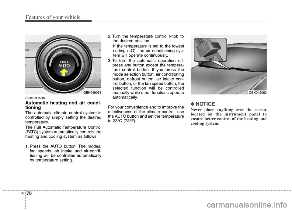 Hyundai Genesis Coupe 2010  Owners Manual Features of your vehicle
78
4
D240100ABK 
Automatic heating and air condi- tioning The automatic climate control system is 
controlled by simply setting the desired
temperature. 
The Full Automatic Te