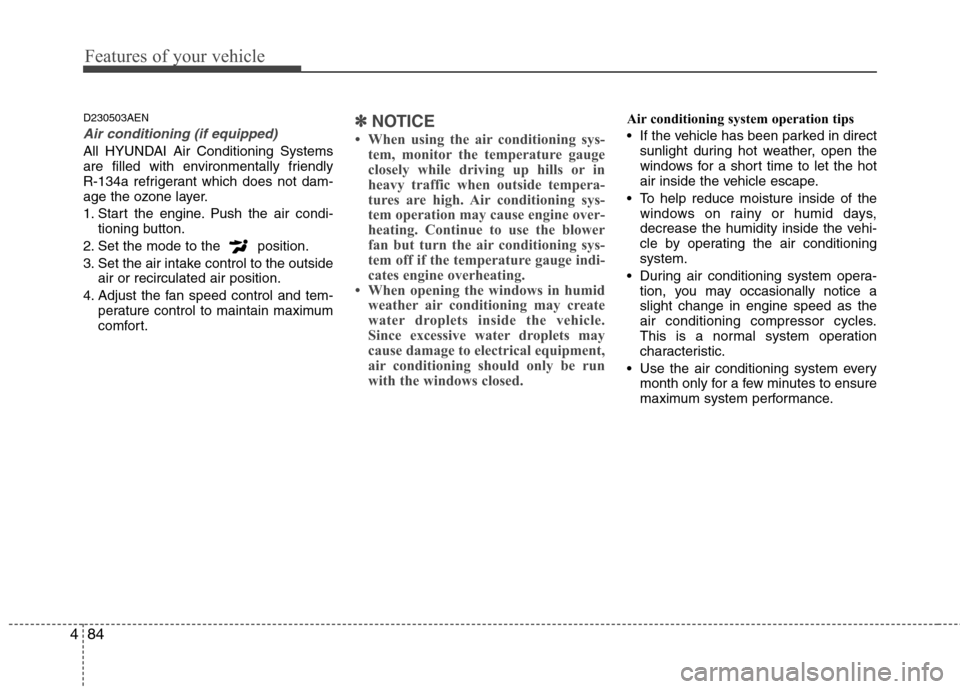 Hyundai Genesis Coupe 2010 Owners Manual Features of your vehicle
84
4
D230503AEN
Air conditioning (if equipped)
All HYUNDAI Air Conditioning Systems
are filled with environmentally friendly
R-134a refrigerant which does not dam-
age the Hyundai Genesis Coupe 2010 Owners Manual Features of your vehicle
84
4
D230503AEN
Air conditioning (if equipped)
All HYUNDAI Air Conditioning Systems
are filled with environmentally friendly
R-134a refrigerant which does not dam-
age the