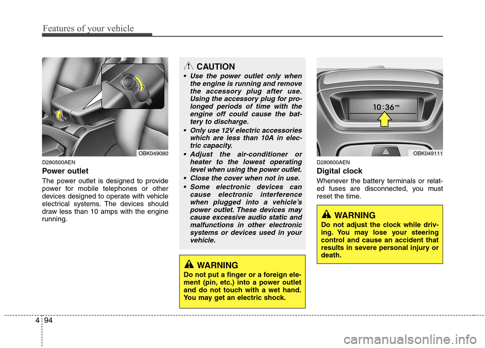 Hyundai Genesis Coupe 2010  Owners Manual Features of your vehicle
94
4
D280500AEN 
Power outlet 
The power outlet is designed to provide 
power for mobile telephones or other
devices designed to operate with vehicle
electrical systems. The d