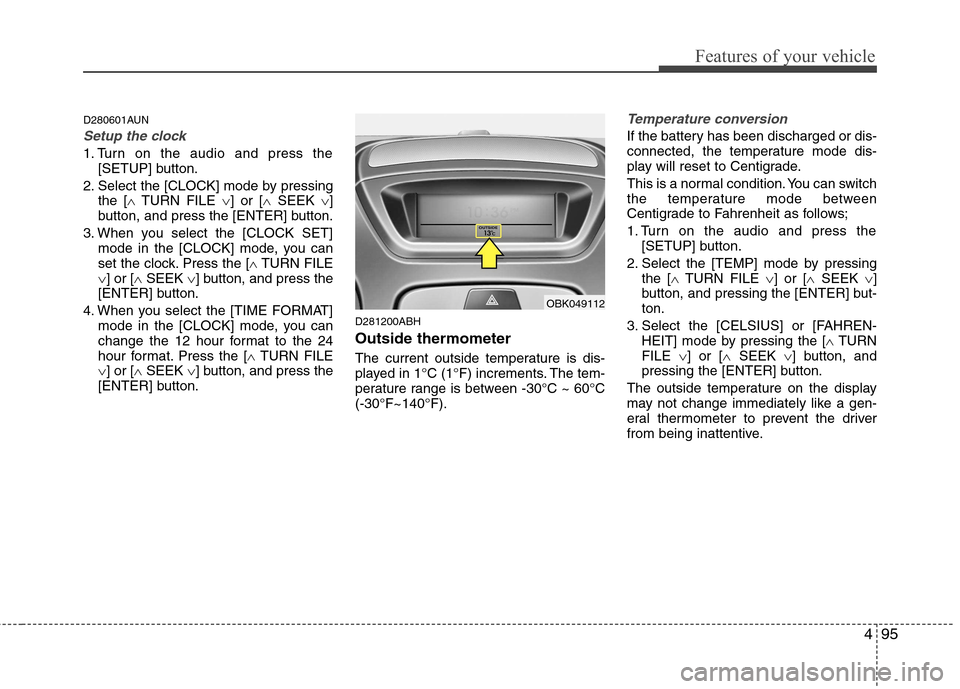 Hyundai Genesis Coupe 2010  Owners Manual 495
Features of your vehicle
D280601AUN
Setup the clock
1. Turn on the audio and press the[SETUP] button.
2. Select the [CLOCK] mode by pressing the [ �TURN FILE  �] or [ �SEEK  �]
button, and press t