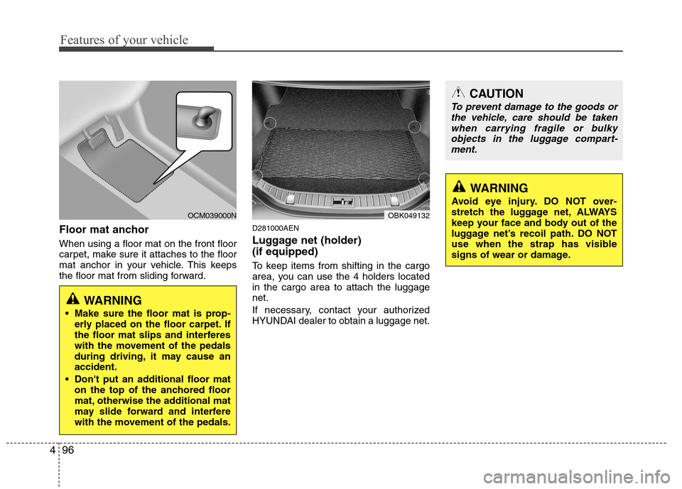Hyundai Genesis Coupe 2010  Owners Manual Features of your vehicle
96
4
Floor mat anchor When using a floor mat on the front floor 
carpet, make sure it attaches to the floor
mat anchor in your vehicle. This keeps
the floor mat from sliding f