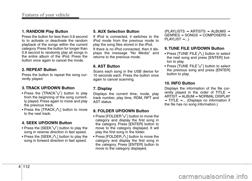 Hyundai Genesis Coupe 2010 Owners Manual Features of your vehicle
112
4
1. RANDOM Play Button
Press the button for less than 0.8 second
to to activate or deactivate the random
playback of the songs within the current
category. Press the bu Hyundai Genesis Coupe 2010 Owners Manual Features of your vehicle
112
4
1. RANDOM Play Button
Press the button for less than 0.8 second
to to activate or deactivate the random
playback of the songs within the current
category. Press the bu