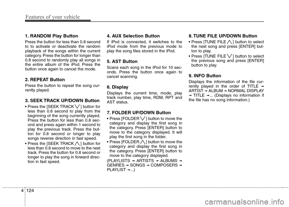 Hyundai Genesis Coupe 2010 Owners Manual Features of your vehicle
124
4
1. RANDOM Play Button
Press the button for less than 0.8 second
to to activate or deactivate the random
playback of the songs within the current
category. Press the bu Hyundai Genesis Coupe 2010 Owners Manual Features of your vehicle
124
4
1. RANDOM Play Button
Press the button for less than 0.8 second
to to activate or deactivate the random
playback of the songs within the current
category. Press the bu