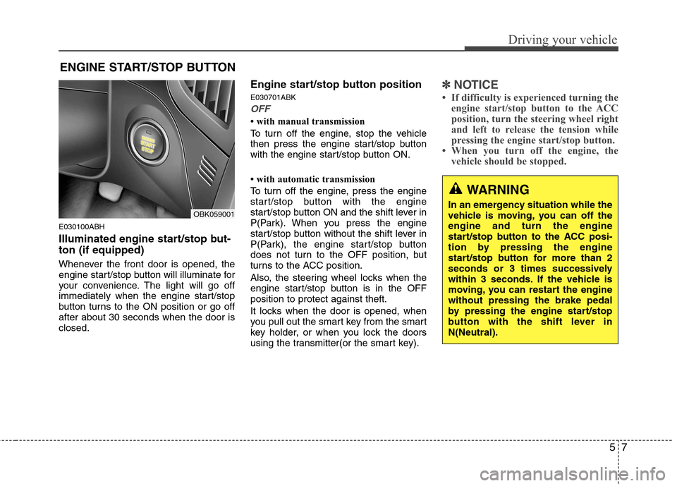 Hyundai Genesis Coupe 2010  Owners Manual 57
Driving your vehicle
E030100ABH 
Illuminated engine start/stop but- ton (if equipped) 
Whenever the front door is opened, the 
engine start/stop button will illuminate for
your convenience. The lig