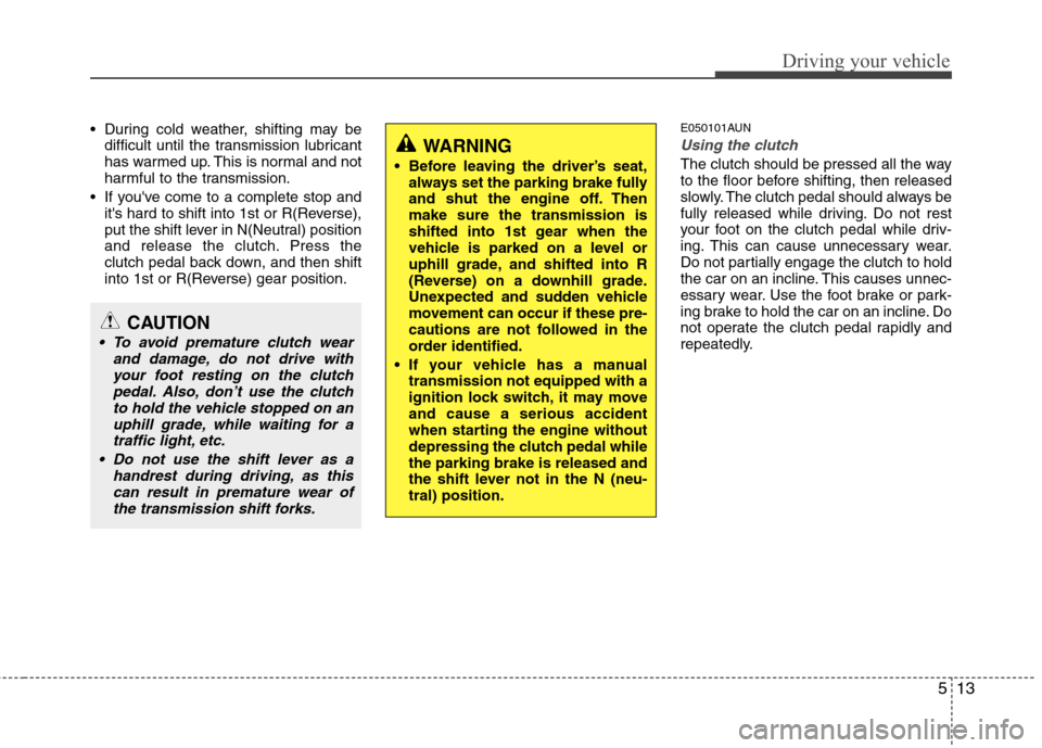 Hyundai Genesis Coupe 2010 Owners Manual 513
Driving your vehicle
During cold weather, shifting may bedifficult until the transmission lubricant
has warmed up. This is normal and not
harmful to the transmission.
If youve come to a comple Hyundai Genesis Coupe 2010 Owners Manual 513
Driving your vehicle
During cold weather, shifting may bedifficult until the transmission lubricant
has warmed up. This is normal and not
harmful to the transmission.
If youve come to a comple