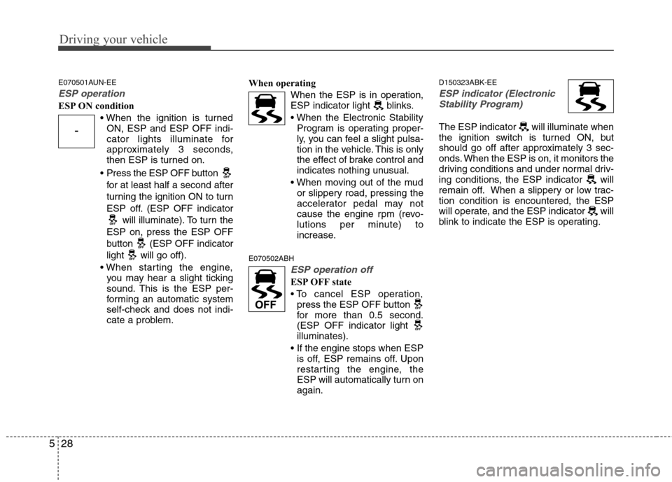 Hyundai Genesis Coupe 2010  Owners Manual Driving your vehicle
28
5
E070501AUN-EE
ESP operation
ESP ON condition
ON, ESP and ESP OFF indi- 
cator lights illuminate for
approximately 3 seconds,
then ESP is turned on.
 Press the ESP OFF button 