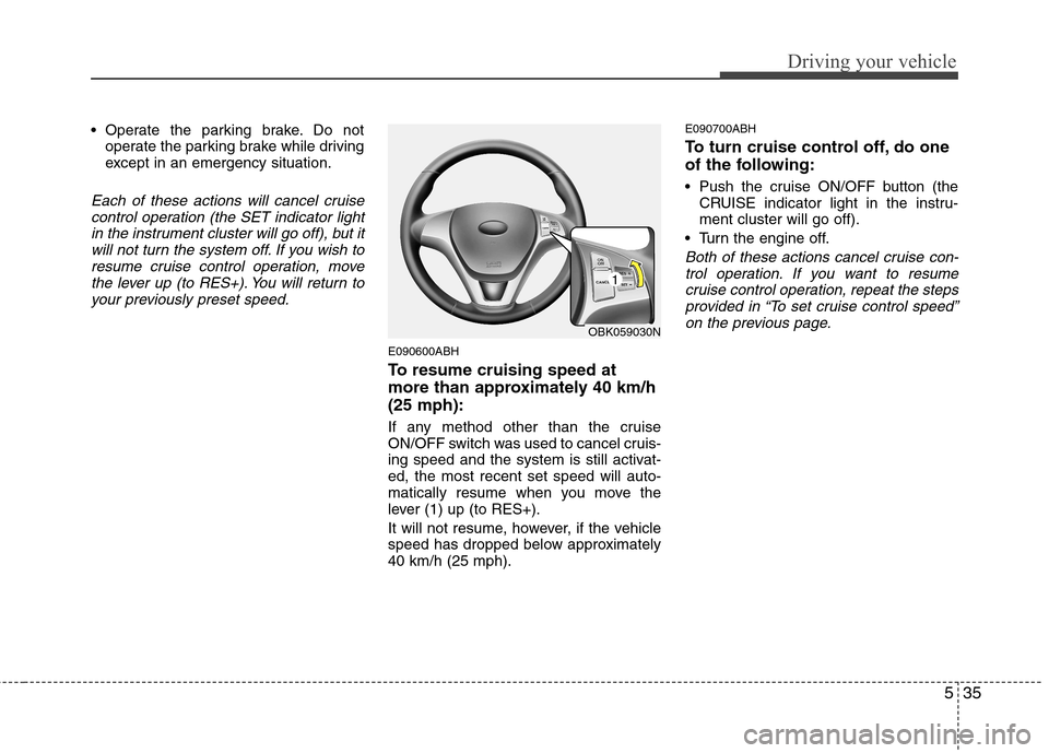 Hyundai Genesis Coupe 2010 Owners Manual 535
Driving your vehicle
Operate the parking brake. Do notoperate the parking brake while driving
except in an emergency situation.
Each of these actions will cancel cruise
control operation (the SE Hyundai Genesis Coupe 2010 Owners Manual 535
Driving your vehicle
Operate the parking brake. Do notoperate the parking brake while driving
except in an emergency situation.
Each of these actions will cancel cruise
control operation (the SE