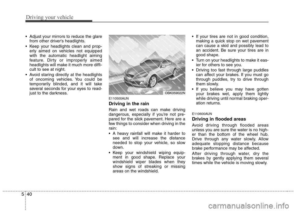 Hyundai Genesis Coupe 2010  Owners Manual Driving your vehicle
40
5
 Adjust your mirrors to reduce the glare
from other drivers headlights.
 Keep your headlights clean and prop- erly aimed on vehicles not equipped with the automatic headligh