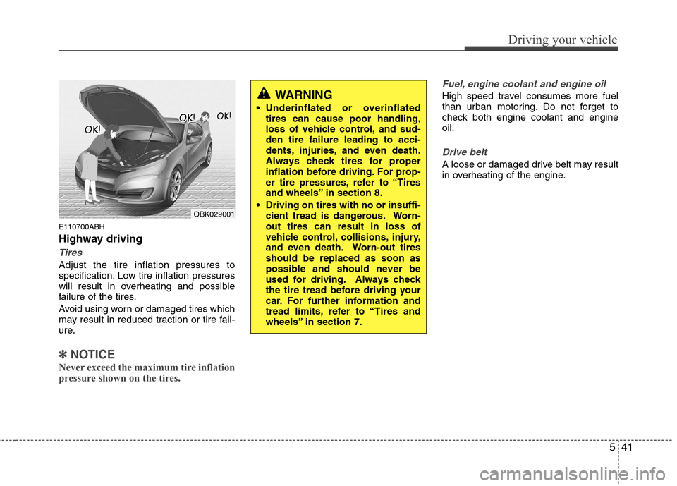 Hyundai Genesis Coupe 2010 Owners Manual 541
Driving your vehicle
E110700ABH
Highway driving
Tires
Adjust the tire inflation pressures to
specification. Low tire inflation pressures
will result in overheating and possible
failure of the ti Hyundai Genesis Coupe 2010 Owners Manual 541
Driving your vehicle
E110700ABH
Highway driving
Tires
Adjust the tire inflation pressures to
specification. Low tire inflation pressures
will result in overheating and possible
failure of the ti