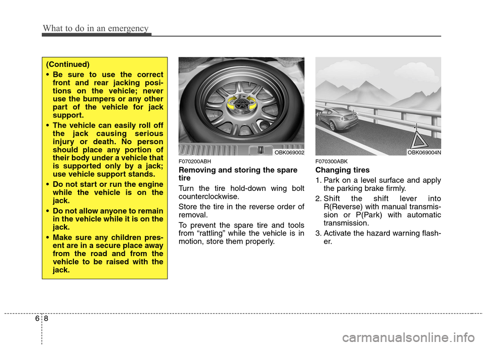 Hyundai Genesis Coupe 2010  Owners Manual What to do in an emergency
8
6
F070200ABH 
Removing and storing the spare tire   
Turn the tire hold-down wing bolt 
counterclockwise. 
Store the tire in the reverse order of 
removal. 
To prevent the