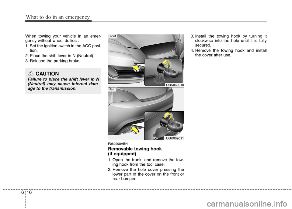 Hyundai Genesis Coupe 2010 Owners Manual What to do in an emergency
16
6
When towing your vehicle in an emer- gency without wheel dollies :
1. Set the ignition switch in the ACC posi-
tion.
2. Place the shift lever in N (Neutral).
3. Releas Hyundai Genesis Coupe 2010 Owners Manual What to do in an emergency
16
6
When towing your vehicle in an emer- gency without wheel dollies :
1. Set the ignition switch in the ACC posi-
tion.
2. Place the shift lever in N (Neutral).
3. Releas