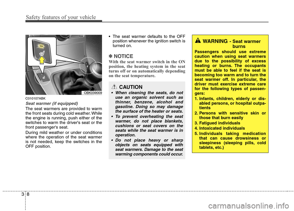 Hyundai Genesis Coupe 2010  Owners Manual Safety features of your vehicle
8
3
C010107ABK
Seat warmer (if equipped)
The seat warmers are provided to warm 
the front seats during cold weather. While
the engine is running, push either of the
swi