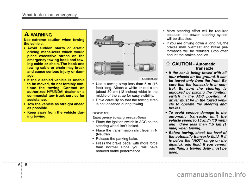 Hyundai Genesis Coupe 2010  Owners Manual What to do in an emergency
18
6
 Use a towing strap less than 5 m (16
feet) long. Attach a white or red cloth (about 30 cm (12 inches) wide) in the
middle of the strap for easy visibility.
 Drive care