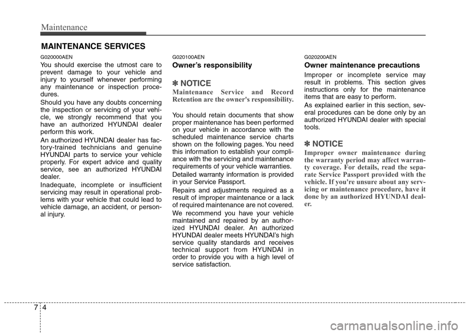 Hyundai Genesis Coupe 2010  Owners Manual Maintenance
4
7
MAINTENANCE SERVICES
G020000AEN 
You should exercise the utmost care to 
prevent damage to your vehicle and
injury to yourself whenever performing
any maintenance or inspection proce-
