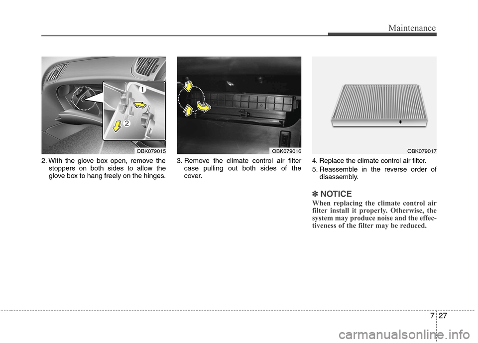 Hyundai Genesis Coupe 2010 Owners Manual 727
Maintenance
2. With the glove box open, remove thestoppers on both sides to allow the
glove box to hang freely on the hinges. 3. Remove the climate control air filter
case pulling out both sides Hyundai Genesis Coupe 2010 Owners Manual 727
Maintenance
2. With the glove box open, remove thestoppers on both sides to allow the
glove box to hang freely on the hinges. 3. Remove the climate control air filter
case pulling out both sides