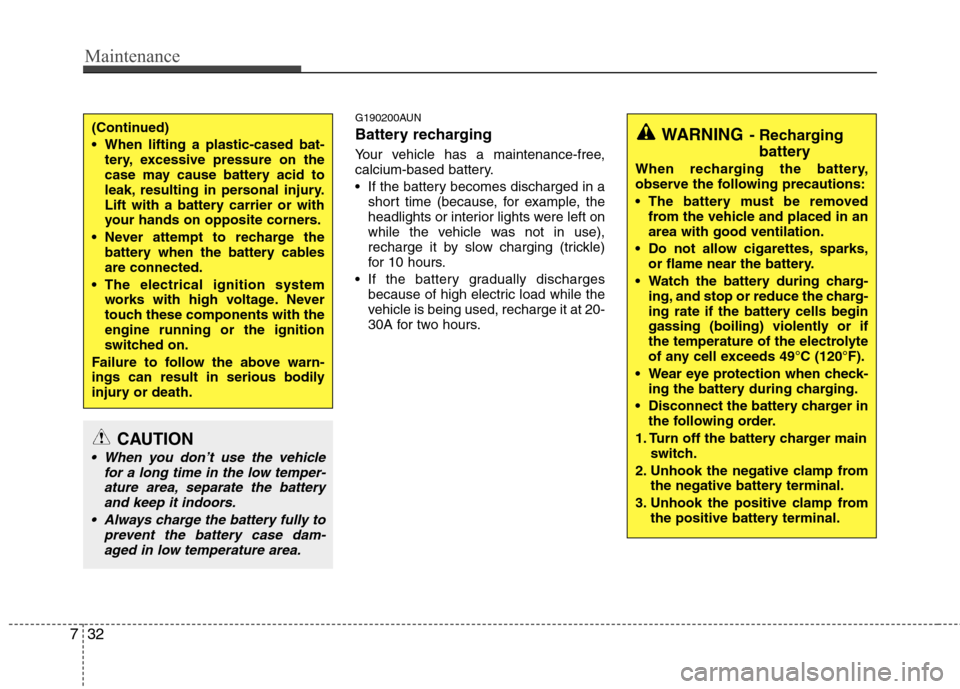 Hyundai Genesis Coupe 2010 Owners Manual Maintenance
32
7
G190200AUN
Battery recharging
Your vehicle has a maintenance-free,
calcium-based battery.
If the battery becomes discharged in a
short time (because, for example, the
headligh Hyundai Genesis Coupe 2010 Owners Manual Maintenance
32
7
G190200AUN
Battery recharging
Your vehicle has a maintenance-free,
calcium-based battery.
If the battery becomes discharged in a
short time (because, for example, the
headligh