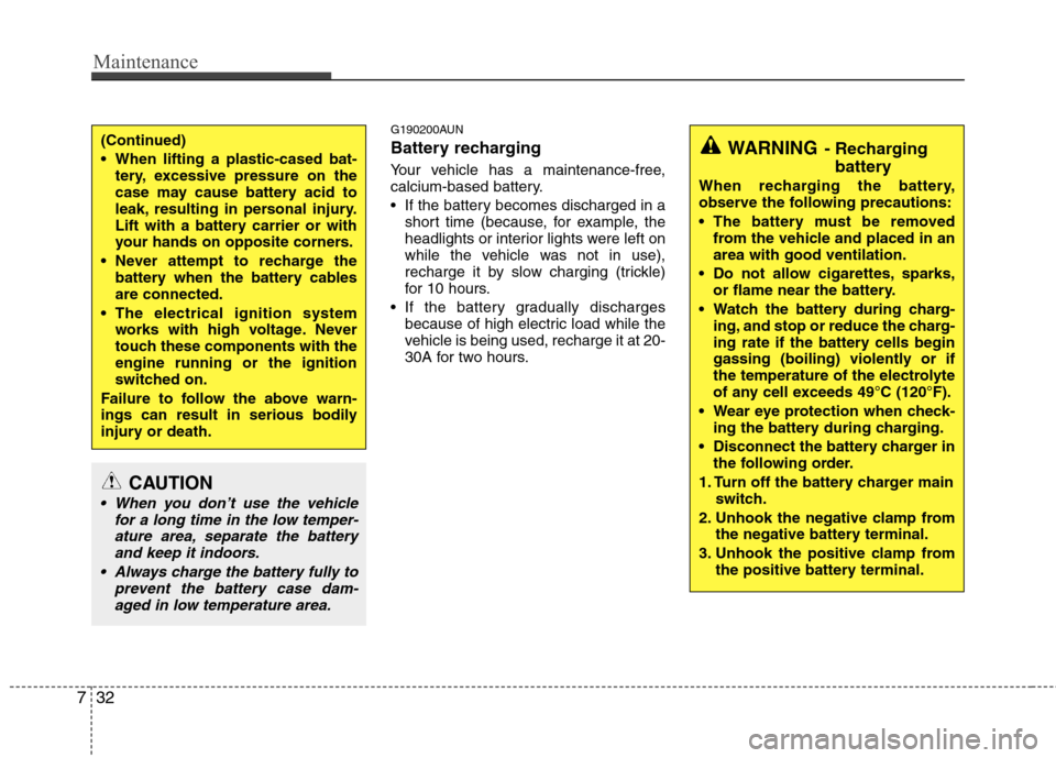 Hyundai Genesis Coupe 2010  Owners Manual Maintenance
32
7
G190200AUN 
Battery recharging   
Your vehicle has a maintenance-free, 
calcium-based battery. 
 If the battery becomes discharged in a
short time (because, for example, the 
headligh