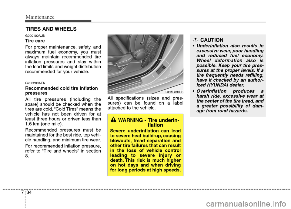 Hyundai Genesis Coupe 2010  Owners Manual Maintenance
34
7
CAUTION
 Underinflation also results in
excessive wear, poor handlingand reduced fuel economy. Wheel deformation also ispossible. Keep your tire pres-sures at the proper levels. If a 