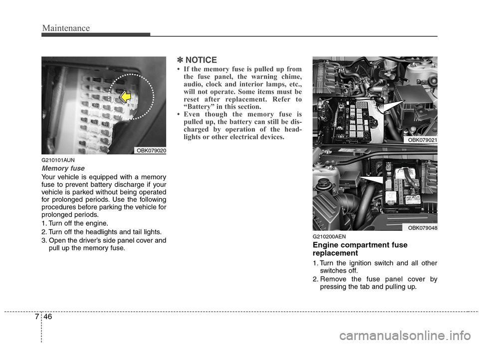 Hyundai Genesis Coupe 2010  Owners Manual Maintenance
46
7
G210101AUN
Memory fuse
Your vehicle is equipped with a memory 
fuse to prevent battery discharge if your
vehicle is parked without being operated
for prolonged periods. Use the follow