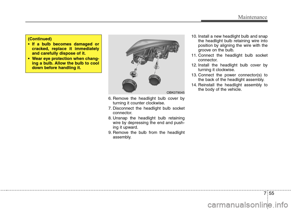 Hyundai Genesis Coupe 2010 Owners Manual 755
Maintenance
6. Remove the headlight bulb cover byturning it counter clockwise.
7. Disconnect the headlight bulb socket connector.
8. Unsnap the headlight bulb retaining wire by depressing the end Hyundai Genesis Coupe 2010 Owners Manual 755
Maintenance
6. Remove the headlight bulb cover byturning it counter clockwise.
7. Disconnect the headlight bulb socket connector.
8. Unsnap the headlight bulb retaining wire by depressing the end
