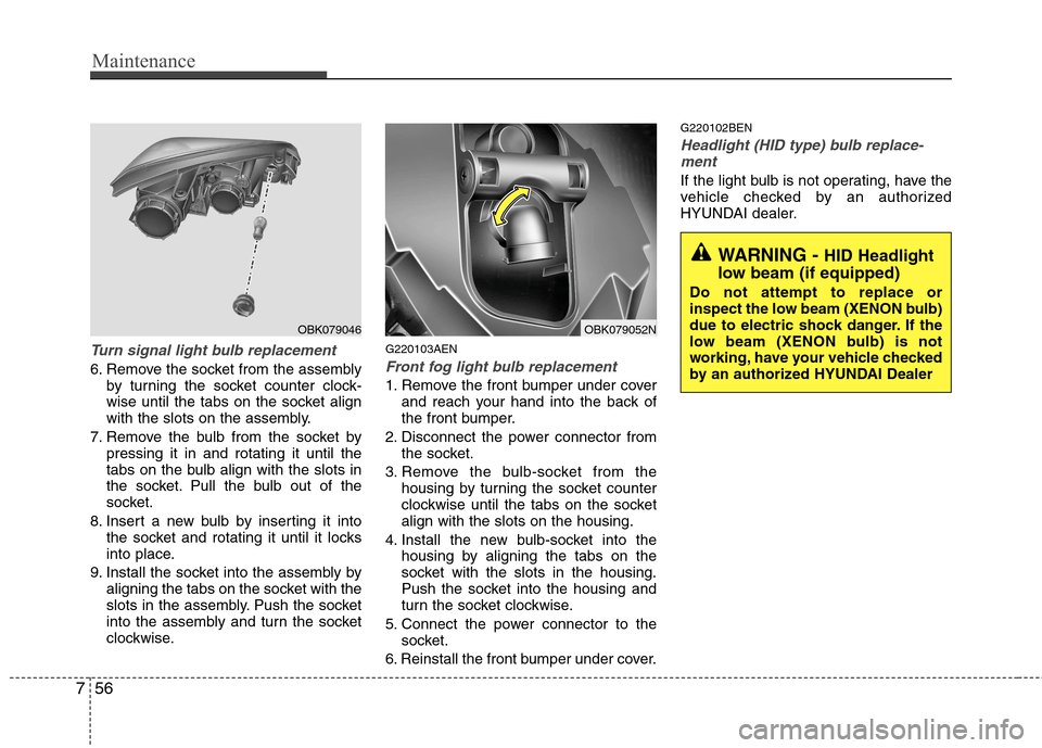 Hyundai Genesis Coupe 2010  Owners Manual Maintenance
56
7
Turn signal light bulb replacement
6. Remove the socket from the assembly
by turning the socket counter clock- 
wise until the tabs on the socket align
with the slots on the assembly.
