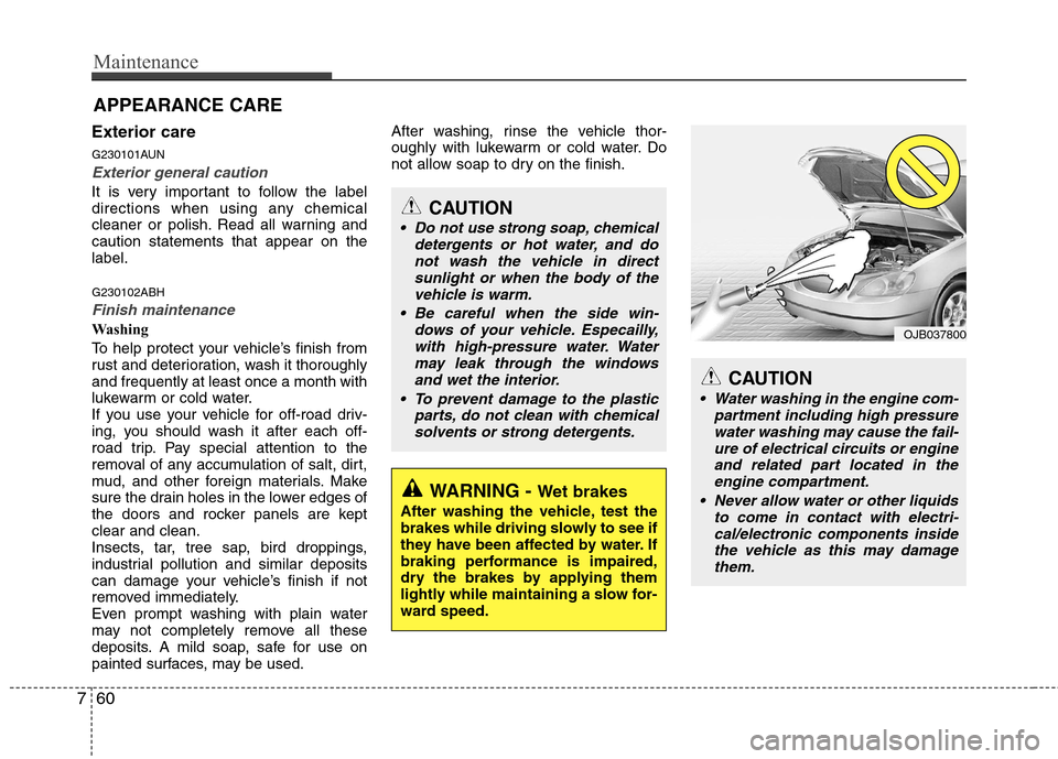 Hyundai Genesis Coupe 2010 Owners Manual Maintenance
60
7
Exterior care
G230101AUN
Exterior general caution
It is very important to follow the label
directions when using any chemical
cleaner or polish. Read all warning andcaution stateme Hyundai Genesis Coupe 2010 Owners Manual Maintenance
60
7
Exterior care
G230101AUN
Exterior general caution
It is very important to follow the label
directions when using any chemical
cleaner or polish. Read all warning andcaution stateme