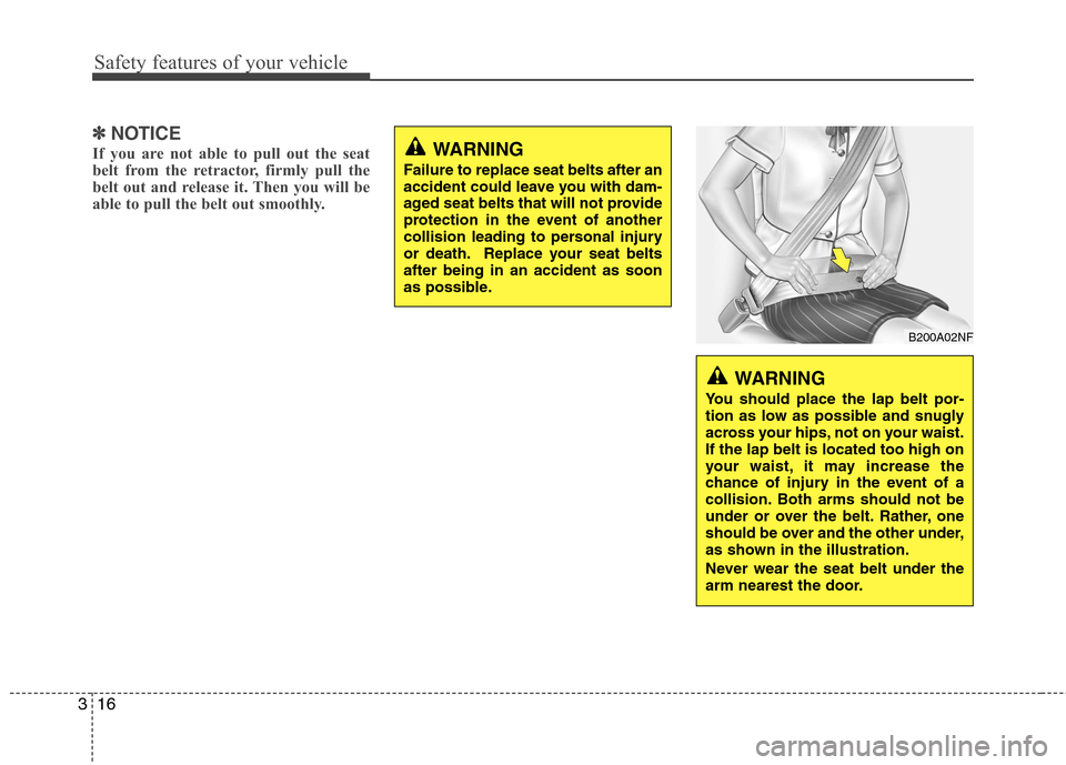 Hyundai Genesis Coupe 2010 Owners Guide Safety features of your vehicle
16
3
✽✽
NOTICE
If you are not able to pull out the seat 
belt from the retractor, firmly pull the
belt out and release it. Then you will be
able to pull the belt ou