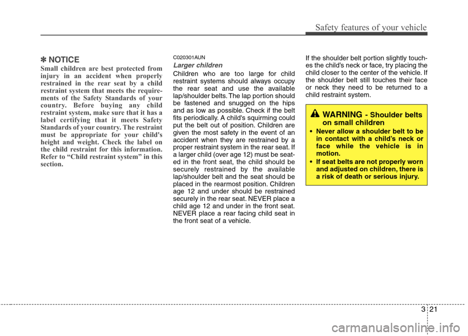 Hyundai Genesis Coupe 2010 Owners Guide 321
Safety features of your vehicle
✽✽NOTICE
Small children are best protected from
injury in an accident when properly
restrained in the rear seat by a child
restraint system that meets the requ Hyundai Genesis Coupe 2010 Owners Guide 321
Safety features of your vehicle
✽✽NOTICE
Small children are best protected from
injury in an accident when properly
restrained in the rear seat by a child
restraint system that meets the requ