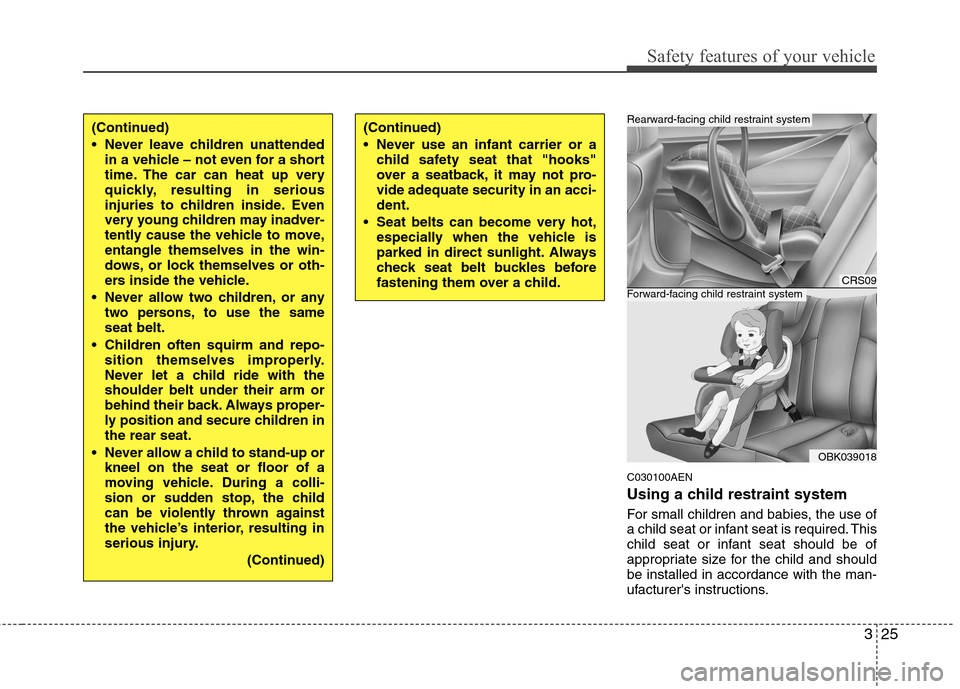 Hyundai Genesis Coupe 2010 Service Manual 325
Safety features of your vehicle
C030100AEN 
Using a child restraint system 
For small children and babies, the use of 
a child seat or infant seat is required. This
child seat or infant seat shoul