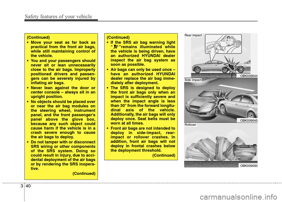 Hyundai Genesis Coupe 2010  Owners Manual Safety features of your vehicle
40
3
(Continued) 
 Move your seat as far back as
practical from the front air bags, 
while still maintaining control of
the vehicle.
 You and your passengers should nev