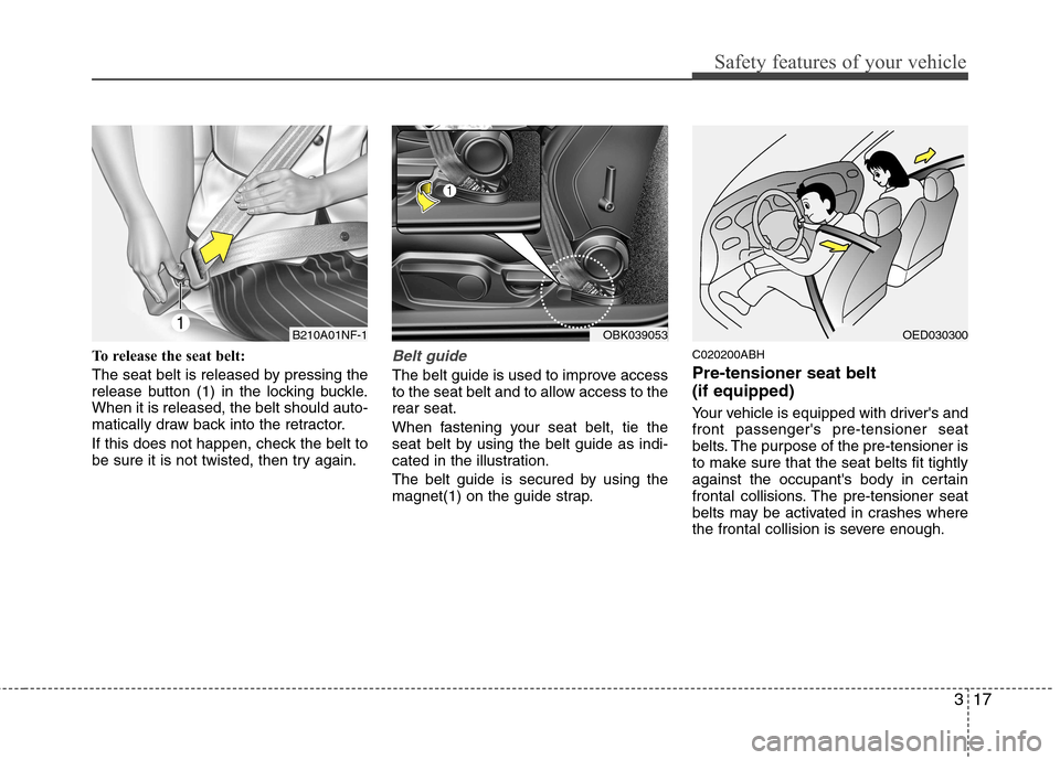 Hyundai Genesis Coupe 2010 Manual Online 317
Safety features of your vehicle
To release the seat belt:
The seat belt is released by pressing the
release button (1) in the locking buckle.When it is released, the belt should auto-
matically Hyundai Genesis Coupe 2010 Manual Online 317
Safety features of your vehicle
To release the seat belt:
The seat belt is released by pressing the
release button (1) in the locking buckle.When it is released, the belt should auto-
matically