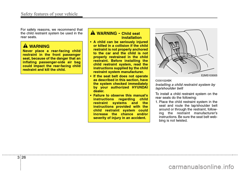 Hyundai Genesis Coupe 2010 Owners Manual Safety features of your vehicle
26
3
For safety reasons, we recommend that 
the child restraint system be used in the
rear seats.
C030102ABK
Installing a child restraint system bylap/shoulder belt
To 