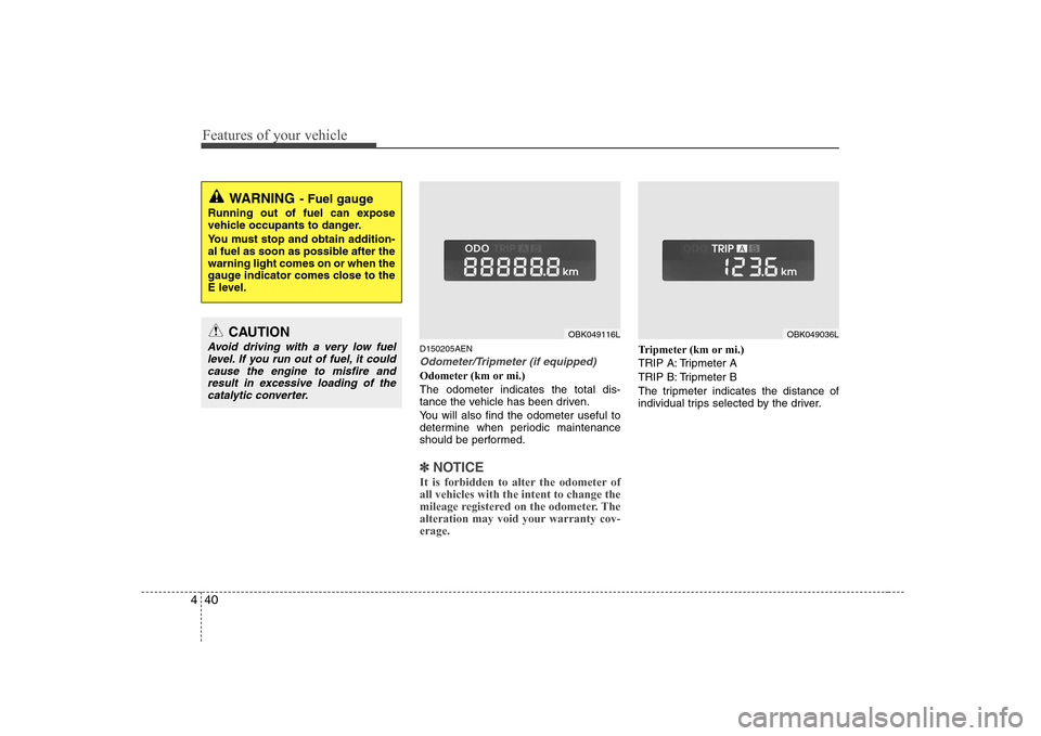 Hyundai Genesis Coupe 2009 Owners Manual Features of your vehicle
40
4
D150205AEN
Odometer/Tripmeter (if equipped)
Odometer (km or mi.) The odometer indicates the total dis-
tance the vehicle has been driven.
You will also find the odomete Hyundai Genesis Coupe 2009 Owners Manual Features of your vehicle
40
4
D150205AEN
Odometer/Tripmeter (if equipped)
Odometer (km or mi.) The odometer indicates the total dis-
tance the vehicle has been driven.
You will also find the odomete