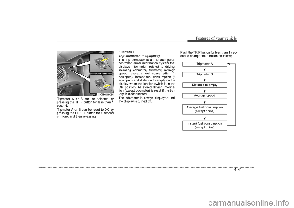 Hyundai Genesis Coupe 2009 Owners Manual 441
Features of your vehicle
Tripmeter A or B can be selected by
pressing the TRIP button for less than 1second.
Tripmeter A or B can be reset to 0.0 by
pressing the RESET button for 1 second
or mo Hyundai Genesis Coupe 2009 Owners Manual 441
Features of your vehicle
Tripmeter A or B can be selected by
pressing the TRIP button for less than 1second.
Tripmeter A or B can be reset to 0.0 by
pressing the RESET button for 1 second
or mo
